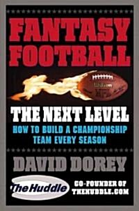 Fantasy Football the Next Level: How to Build a Championship Team Every Season (Paperback)