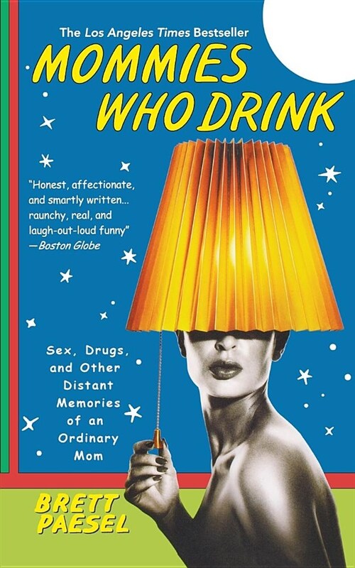 Mommies Who Drink: Sex, Drugs, and Other Distant Memories of an Ordinary Mom (Paperback)