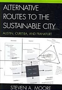 Alternative Routes to the Sustainable City: Austin, Curitiba, and Frankfurt (Paperback)