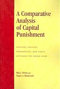 A Comparative Analysis of Capital Punishment: Statutes, Policies, Frequencies, and Public Attitudes the World Over (Paperback)