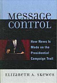 Message Control: How News Is Made on the Presidential Campaign Trail (Hardcover)