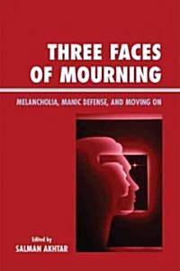 Three Faces of Mourning: Melancholia, Manic Defense, and Moving on (Paperback)