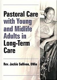 Pastoral Care with Young and Midlife Adults in Long-Term Care (Hardcover)