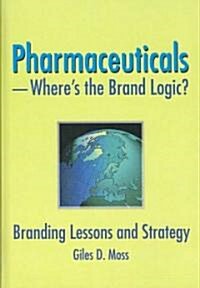 Pharmaceuticals-Wheres the Brand Logic? (Hardcover, 1st)