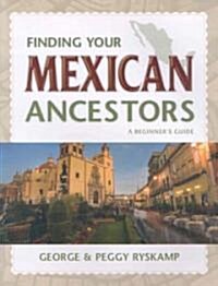 Finding Your Mexican Ancestors: A Beginners Guide (Paperback)