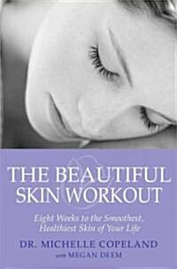 The Beautiful Skin Workout: Eight Weeks to the Smoothest, Healthiest Skin of Your Life (Paperback)