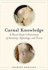 Carnal Knowledge: A Navel Gazers Dictionary of Anatomy, Etymology, and Trivia (Paperback)