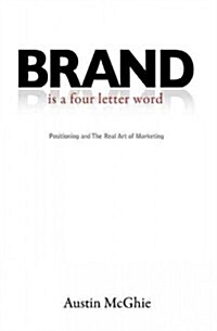 Brand Is a Four Letter Word: Positioning and the Real Art of Marketing (Hardcover)