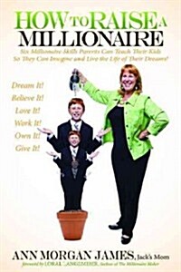 How to Raise a Millionaire: Six Millionaire Skills Parents Can Teach Their Kids So They Can Imagine and Live the Life of Their Dreams! (Paperback)