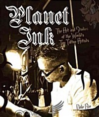 Planet Ink: The Art and Studios of the Worlds Top Tattoo Artists (Hardcover)