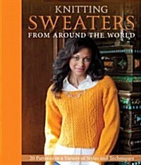 Knitting Sweaters from Around the World: 18 Heirloom Patterns in a Variety of Styles and Techniques (Hardcover)