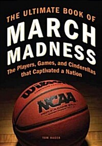 The Ultimate Book of March Madness: The Players, Games, and Cinderellas That Captivated a Nation (Hardcover)