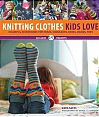 Knitting Clothes Kids Love: Colorful Accessories for Heads, Shoulders, Knees, Hands, Toes (Spiral)