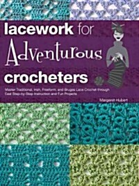 Lacework for Adventurous Crocheters: Master Traditional, Irish, Freeform, and Bruges Lace Crochet Through Easy Step-By-Step Instructions and Fun Proje (Hardcover)