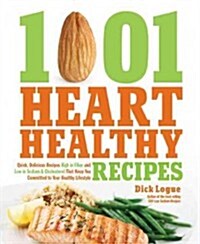 1,001 Heart Healthy Recipes: Quick, Delicious Recipes High in Fiber and Low in Sodium and Cholesterol That Keep You Committed to Your Healthy Lifes (Paperback)
