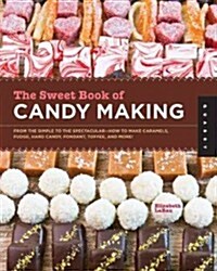 The Sweet Book of Candy Making: From the Simple to the Spectacular-How to Make Caramels, Fudge, Hard Candy, Fondant, Toffee, and More! (Paperback, Digital)