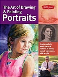 The Art of Drawing & Painting Portraits: Create Realistic Heads, Faces & Features in Pencil, Pastel, Watercolor, Oil & Acrylic (Paperback)