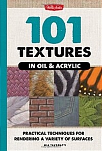 101 Textures in Oil & Acrylic: Practical Techniques for Rendering a Variety of Surfaces (Spiral)