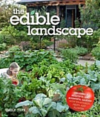 The Edible Landscape: Creating a Beautiful and Bountiful Garden with Vegetables, Fruits and Flowers (Paperback)
