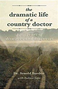 Dramatic Life of a Country Doctor: Fifty Years of Disasters and Diagnoses (Paperback)
