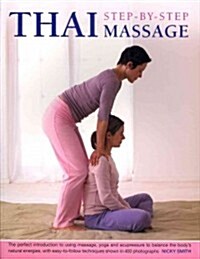 Thai Step-by-step Massage : the Perfect Introduction to Using Massage, Yoga and Accupressure to Balance the Bodys Natural Energies, with Easy-to-foll (Paperback)
