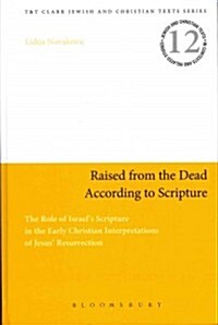Raised from the Dead According to Scripture : The Role of the Old Testament in the Early Christian Interpretations of Jesus Resurrection (Hardcover)