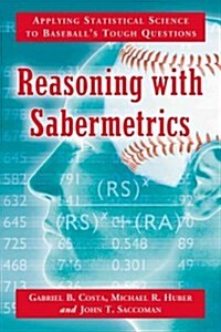 Reasoning with Sabermetrics: Applying Statistical Science to Baseballs Tough Questions (Paperback)