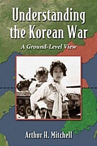 Understanding the Korean War: The Participants, the Tactics, and the Course of Conflict (Paperback)