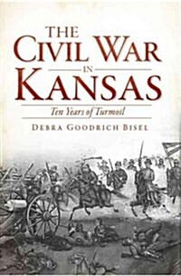 The Civil War in Kansas: Ten Years of Turmoil (Paperback)
