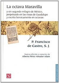 La Octava Maravilla y Sin Segundo Milagro de Mexico, Perpetuado en las Rosas de Guadalupe y Escrito Heroicamente en Octavas                            (Hardcover)