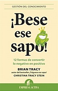Bese Ese Sapo!: 12 Formas de Convertir Lo Negativo en Positivo = Kiss That Frog! (Paperback)