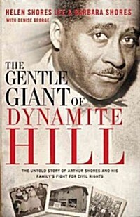 The Gentle Giant of Dynamite Hill: The Untold Story of Arthur Shores and His Familys Fight for Civil Rights (Hardcover)