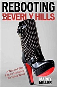 Rebooting in Beverly Hills: A Wise and Wild Path for Navigating the Dating World (Hardcover)
