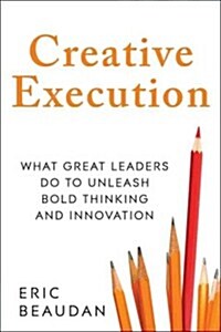 Creative Execution: What Great Leaders Do to Unleash Bold Thinking and Innovation (Hardcover)