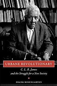 Urbane Revolutionary: C. L. R. James and the Struggle for a New Society (Paperback)