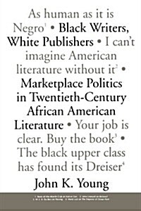 Black Writers, White Publishers: Marketplace Politics in Twentieth- Century African American Literature (Paperback)