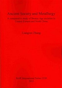 Ancient Society and Metallurgy: A Comparative Study of Bronze Age Societies in Central Eurasia and North China (Paperback)