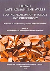 LRFW 1. Late Roman Fine Wares. Solving problems of typology and chronology. : A review of the evidence, debate and new contexts (Paperback)