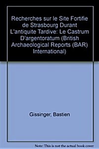Recherches sur le site fortifi?de Strasbourg durant lAntiquit?tardive: Le castrum dArgentoratum (Paperback)