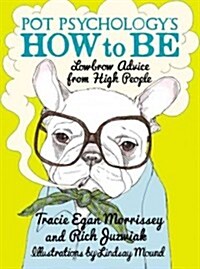 Pot Psychologys How to Be: Lowbrow Advice from High People (Hardcover)