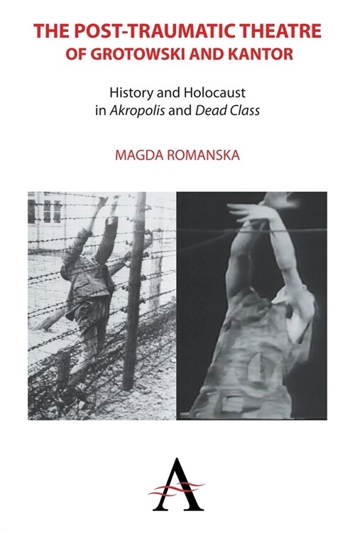 The Post-traumatic Theatre of Grotowski and Kantor : History and Holocaust in ‘Akropolis’ and ‘Dead Class’ (Hardcover)