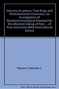 Volcanic Eruptions, Tree Rings and Multielemental Chemistry: An Investigation of Dendrochronological Potential for the Absolute Dating of Past Volcani (Paperback)
