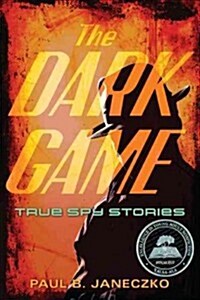 The Dark Game: True Spy Stories from Invisible Ink to CIA Moles (Paperback)