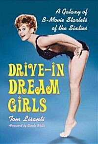 Drive-In Dream Girls: A Galaxy of B-Movie Starlets of the Sixties (Paperback)