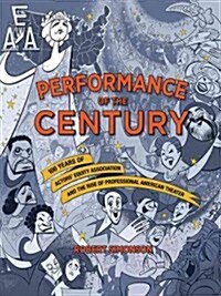 Performance of the Century: 100 Years of Actors Equity Association and the Rise of Professional American Theater (Hardcover)