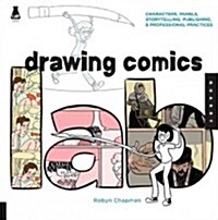 Drawing Comics Lab: 52 Exercises on Characters, Panels, Storytelling, Publishing & Professional Practices (Paperback)