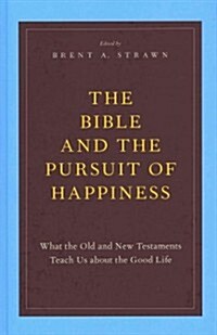 The Bible and the Pursuit of Happiness: What the Old and New Testaments Teach Us about the Good Life (Hardcover)