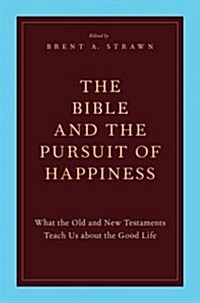 The Bible and the Pursuit of Happiness: What the Old and New Testaments Teach Us about the Good Life (Paperback)