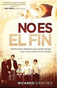 No Es El Fin: C?o Seguir Adelante A? Cuando Sientes Que Est? Perdiendo La Batalla (Paperback)