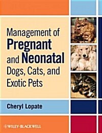 Management of Pregnant and Neonatal Dogs, Cats, and Exotic Pets (Paperback)